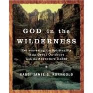 God in the Wilderness Rediscovering the Spirituality of the Great Outdoors with the Adventure Rabbi