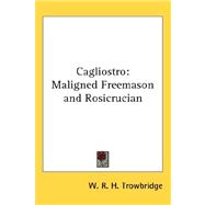 Cagliostro : Maligned Freemason and Rosicrucian