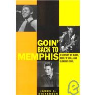 Goin' Back to Memphis: A Century of Blues, Rock 'N' Roll, and Glorious Soul