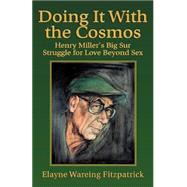 Doing It with the Cosmos : Henry Miller's Big Sur Struggle for Love Beyond Sex