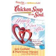 Chicken Soup for the Soul Happily Ever After: 37 Stories About the Power of Love, Patience, Laughter, and It Was Meant to Be