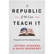 A Republic, If We Can Teach It Fixing America's Civic Education Crisis