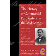 The History of Commercial Partnerships in the Middle Ages The First Complete English Edition of Weber's Prelude to The Protestant Ethic and the Spirit of Capitalism and Economy and Society