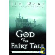 God of the Fairy Tale : Finding Truth in the Land of Make-Believe