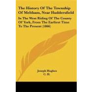 History of the Township of Meltham, near Huddersfield : In the West Riding of the County of York, from the Earliest Time to the Present (1866)