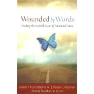 Wounded by Words : Healing the Invisible Scars of Emotional Abuse