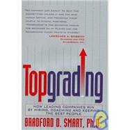 Topgrading How Leading Companies Win by Hiring, Coaching and Keeping the Best People
