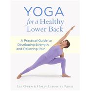Yoga for a Healthy Lower Back A Practical Guide to Developing Strength and Relieving Pain