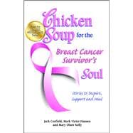 Chicken Soup for the Breast Cancer Survivor's Soul Stories to Inspire, Support and Heal