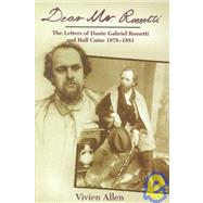 Dear Mr. Rossetti : The Letters of Dante Gabriel Rossetti and Hall Caine, 1878-1881