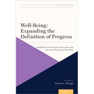 Well-Being: Expanding the Definition of Progress Insights From Practitioners, Researchers, and Innovators From Around the Globe