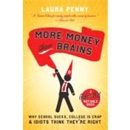 More Money Than Brains Why School Sucks, College is Crap, & Idiot Think They're Right