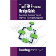 The ITSM Process Design Guide Developing, Reengineering, and Improving IT Service Management