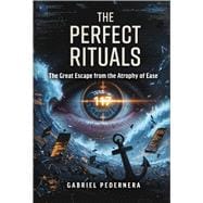 The Perfect Rituals The Great Escape from the Atrophy of Ease
