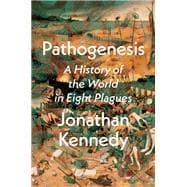 Pathogenesis A History of the World in Eight Plagues