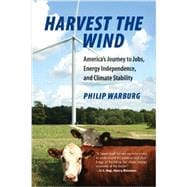 Harvest the Wind America's Journey to Jobs, Energy Independence, and Climate Stability