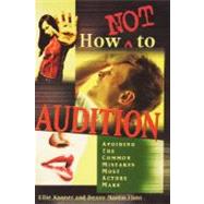 How Not to Audition : Avoiding the Common Mistakes Most Actors Make