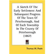 A Sketch Of The Early Settlement And Subsequent Progress Of The Town Of Peterborough, And Of Each Township In The County Of Peterborough