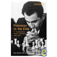 Petrosian vs the Elite : 71 Victories by the Master of Manoeuvre 1946-1983