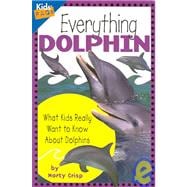 Everything Dolphin What Kids Really Want to Know about Dolphins