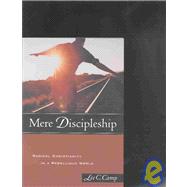 Mere Discipleship : Radical Christianity in a Rebellious World