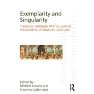 Exemplarity and Singularity: Thinking through Particulars in Philosophy, Literature, and Law