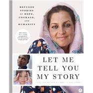 Let Me Tell You My Story Refugee Stories of Hope, Courage, and Humanity