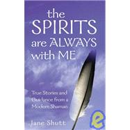 The Spirits are Always with Me True Stories and Guidance from a Modern Shaman