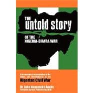The Untold Story of the Nigeria-Biafra War: A Chronological Reconstruction of the Events and Circumstances of the Nigerian Civil War.