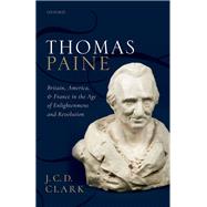 Thomas Paine Britain, America, and France in the Age of Enlightenment and Revolution