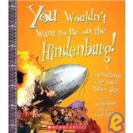 You Wouldn't Want to Be on the Hindenburg! (You Wouldn't Want to…: History of the World)