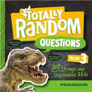 Totally Random Questions Volume 3 101 Strange and Stupendous Q&As