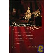 Domestic Affairs : Intimacy, Eroticism, and Violence Between Servants and Masters in Eighteenth-Century Britain