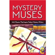 Mystery Muses : 100 Classics That Inspire Today's Mystery Writers