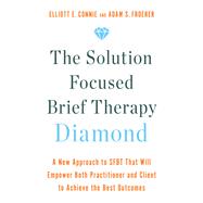 The Solution Focused Brief Therapy Diamond A New Approach to SFBT That Will Empower Both Practitioner and Client to Achieve the Best Outcomes