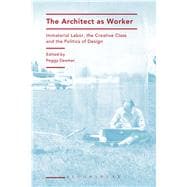 The Architect as Worker Immaterial Labor, the Creative Class, and the Politics of Design