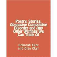 Poetry, Stories, Obsessive Compulsive Disorder and Any Other Writings We Can Think of