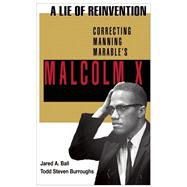 A Lie of Reinvention Correcting Manning Marable's Malcolm X