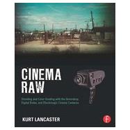 Cinema Raw: Shooting and Color Grading with the Ikonoskop, Digital Bolex, and Blackmagic Cinema Cameras