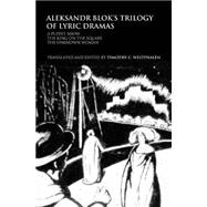 Aleksandr Blok's Trilogy of Lyric Dramas: A Puppet Show, The King on the Square and the Unknown Woman