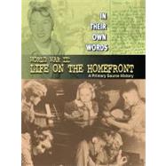 World War II : Life on the Homefront: A Primary Source History