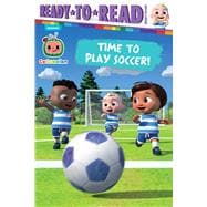 Time to Play Soccer! Ready-to-Read Ready-to-Go!