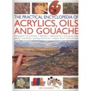 The Practical Encyclopedia of Acrylics Oils and Gouache Mixing paint - brush strokes - gouache - masking out - glazing - wet-into-wet - drybrush painting - stretching canvas - painting with knives - light to dark