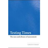Testing Times: The Uses and Abuses of Assessment
