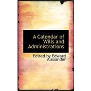 A Calendar of Wills and Administrations