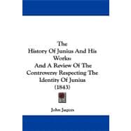History of Junius and His Works : And A Review of the Controversy Respecting the Identity of Junius (1843)
