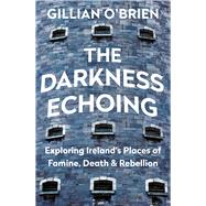 The Darkness Echoing Exploring Ireland’s Places of Famine, Death and Rebellion