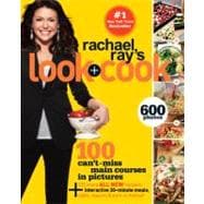 Rachael Ray's Look + Cook 100 Can't Miss Main Courses in Pictures, Plus 125 All New Recipes: A Cookbook