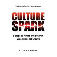 Culture Spark 5 Steps to Ignite and Sustain Organizational Growth