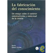 La Fabricacion del Conocimiento: Un Ensayo Sobre el Caracter Constructivista y Contextual de la Ciencia / Manufacture of Knowledge